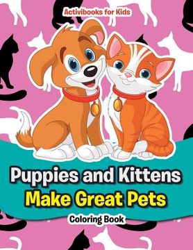 portada Puppies and Kittens Make Great Pets Coloring Book (in English)