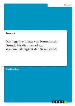 portada Das negative Image von Journalisten. Gründe für die mangelnde Vertrauensfähigkeit der Gesellschaft