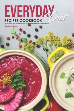 portada Everyday Diet Recipes Cookbook: Delectable Diet Recipes That Can Be Maintained in Everyday Life (en Inglés)