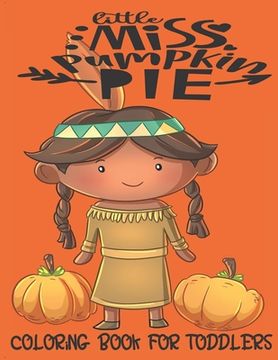 portada Little Miss Pumpkin Pie - Coloring Book For Toddlers: Fall Coloring for little fingers (en Inglés)