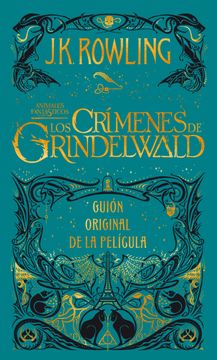Los Crímenes de Grindelwald. Guion Original de la Película / The Crimes of Grindelwald: The Original Screenplay = Fantastic Beasts: The Crimes of Grin