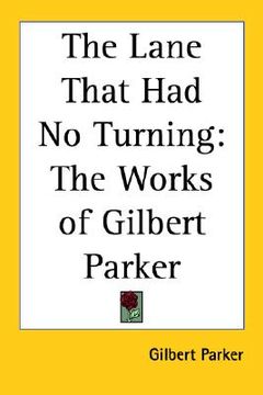 portada the lane that had no turning: the works of gilbert parker (en Inglés)