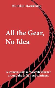 portada All the Gear, No Idea: A Woman's Solo Motorbike Journey Around the Indian Subcontinent (in English)