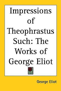 portada impressions of theophrastus such: the works of george eliot (en Inglés)