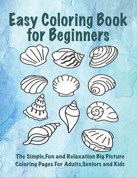 portada Easy Coloring Book for Beginners: The Simple, Fun and Relaxation Big Picture Coloring Pages for Adults, Seniors and Kids (en Inglés)