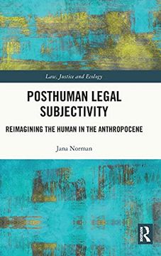 portada Posthuman Legal Subjectivity: Reimagining the Human in the Anthropocene (Law, Justice and Ecology) 