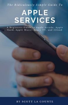 portada The Ridiculously Simple Guide to Apple Services: A Beginners Guide to Apple Arcade, Apple Card, Apple Music, Apple TV, iCloud (en Inglés)