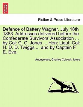 portada defence of battery wagner, july 18th 1863. addresses delivered before the confederate survivors' association ... by col: c. c. jones ... hon: lieut: c (en Inglés)
