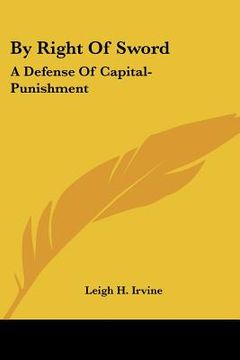portada by right of sword: a defense of capital-punishment: based on a searching examination of history, theology and philosophy (en Inglés)