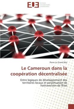 portada Le Cameroun dans la coopération décentralisée: Entre logiques de développement des territoires locaux et perpétuation de l'extraversion de l'Etat (French Edition)