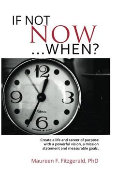 portada If Not Now, When?: Create a life and career of purpose with a powerful vision, a mission  statement and measurable goals