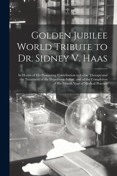 portada Golden Jubilee World Tribute to Dr. Sidney V. Haas: in Honor of His Pioneering Contribution to Celiac Therapy and the Treatment of the Hypertonic Infa (in English)