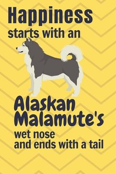 portada Happiness starts with an Alaskan Malamute's wet nose and ends with a tail: For Alaskan Malamute Dog Fans (en Inglés)