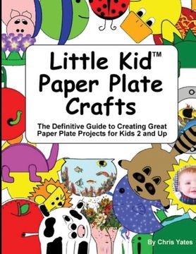 portada Little kid Paper Plate Crafts: The Definitive Guide to Creating Great Paper Plate Projects for Kids 2 and up (en Inglés)