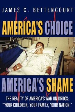 portada america's choice - america's shame: the reality of america's war on drugs: "your children, your family, your nation."