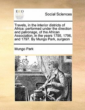 portada travels, in the interior districts of africa: performed under the direction and patronage, of the african association, in the years 1795, 1796, and 17 (en Inglés)