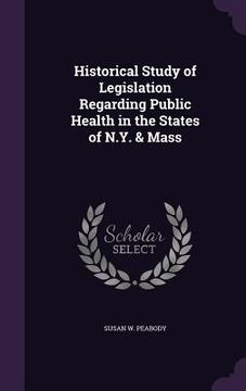 portada Historical Study of Legislation Regarding Public Health in the States of N.Y. & Mass