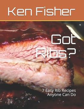 portada Got Ribs?: 7 Easy Rib Recipes Anyone Can Do (en Inglés)