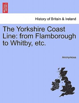 portada the yorkshire coast line: from flamborough to whitby, etc. (en Inglés)