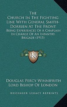 portada the church in the fighting line with general smith-dorrien at the front: being experiences of a chaplain in charge of an infantry brigade (1915)