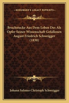 portada Bruchstucke Aus Dem Leben Des Als Opfer Seiner Wissenschaft Gefallenen August Friedrich Schweigger (1830) (in German)