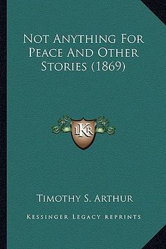 portada not anything for peace and other stories (1869) (in English)