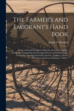 portada The Farmer's and Emigrant's Hand Book: Being a Full and Complete Guide for the Farmer and the Emigrant: Comprising the Clearing of Forest and Prairie (en Inglés)
