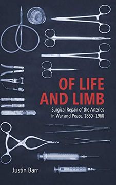 portada Of Life and Limb: Surgical Repair of the Arteries in war and Peace, 1880-1960 (Rochester Studies in Medical History) (1526-2715) (in English)