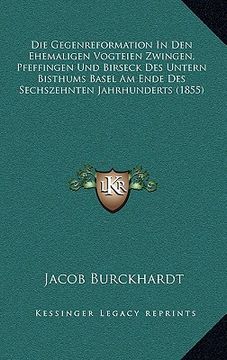 portada Die Gegenreformation In Den Ehemaligen Vogteien Zwingen, Pfeffingen Und Birseck Des Untern Bisthums Basel Am Ende Des Sechszehnten Jahrhunderts (1855) (en Alemán)
