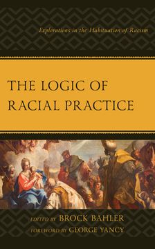 portada The Logic of Racial Practice: Explorations in the Habituation of Racism (en Inglés)