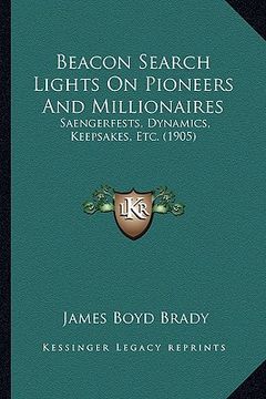 portada beacon search lights on pioneers and millionaires: saengerfests, dynamics, keepsakes, etc. (1905)