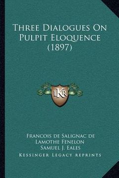 portada three dialogues on pulpit eloquence (1897) (en Inglés)