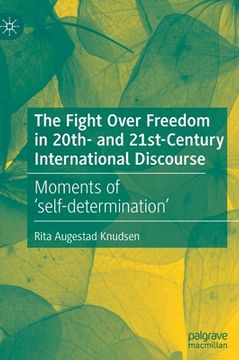 portada The Fight Over Freedom in 20th- And 21st-Century International Discourse: Moments of 'Self-Determination' (en Inglés)