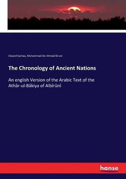 portada The Chronology of Ancient Nations: An english Version of the Arabic Text of the Athâr-ul-Bâkiya of Albîrûnî (en Inglés)
