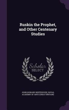 portada Ruskin the Prophet, and Other Centenary Studies (en Inglés)