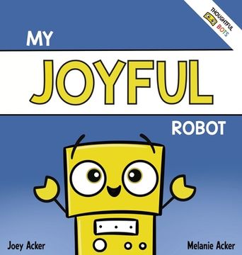 portada My Joyful Robot: A Children's Social Emotional Book About Positivity and Finding Joy (en Inglés)