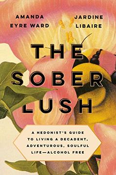 portada The Sober Lush: A Hedonist's Guide to Living a Decadent, Adventurous, Soulful Life--Alcohol Free (en Inglés)