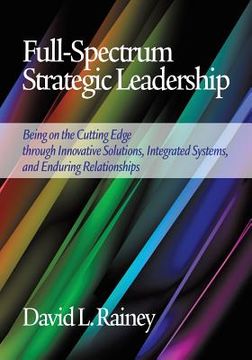 portada Full-Spectrum Strategic Leadership: Being on the Cutting Edge Through Innovative Solutions, Integrated Systems, and Enduring Relationships (en Inglés)