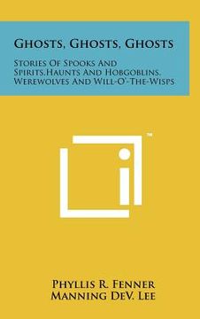 portada ghosts, ghosts, ghosts: stories of spooks and spirits, haunts and hobgoblins, werewolves and will-o'-the-wisps