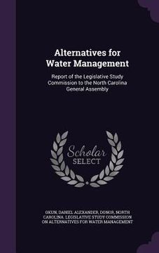 portada Alternatives for Water Management: Report of the Legislative Study Commission to the North Carolina General Assembly (in English)