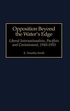 portada Opposition Beyond the Water's Edge: Liberal Internationalists, Pacifists and Containment, 1945-1953 (en Inglés)