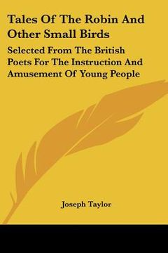 portada tales of the robin and other small birds: selected from the british poets for the instruction and amusement of young people (en Inglés)