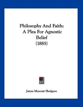 portada philosophy and faith: a plea for agnostic belief (1885) (in English)