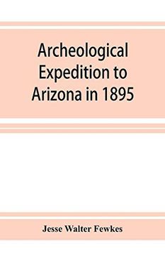 portada Archeological Expedition to Arizona in 1895: Seventeenth Annual Report of the Bureau of American Ethnology to the Secretary of the Smithsonian. Office, Washington, 1898, Pages 519-744 (en Inglés)