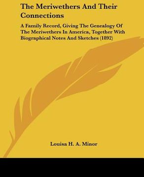 portada the meriwethers and their connections: a family record, giving the genealogy of the meriwethers in america, together with biographical notes and sketc (en Inglés)