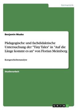 portada Pädagogische und fachdidaktische Untersuchung der Tiny Tales in Auf die Länge kommt es an von Florian Meimberg: Kurzgeschichtenanalyse (in German)