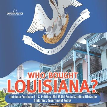 portada Who Bought Louisiana? Louisiana Purchase U.S. Politics 1801-1840 Social Studies 5th Grade Children's Government Books (en Inglés)
