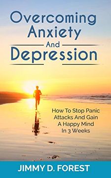 portada Overcoming Anxiety and Depression: How to Stop Panic Attacks and Gain a Happy Mind in 3 Weeks (en Inglés)