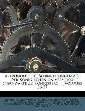 portada astronomische beobachtungen auf der k niglichen universit ts-sternwarte zu k nigsberg ..., volumes 36-37 (en Inglés)