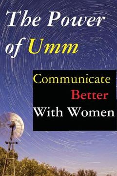 portada The Power of Umm: Communicate Better With Women (en Inglés)